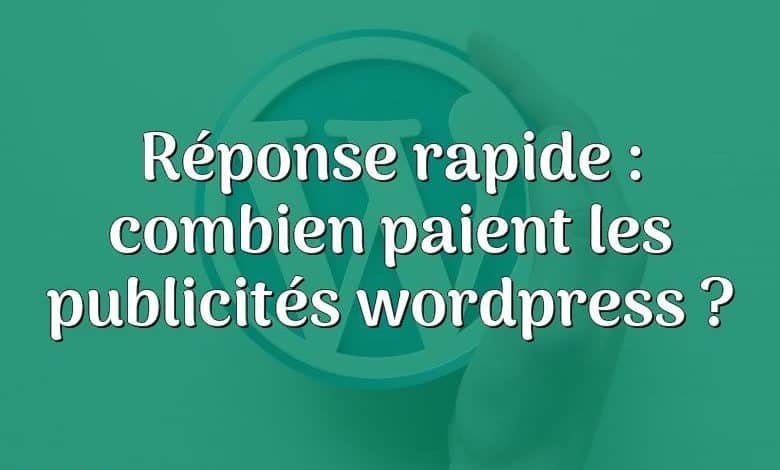 Réponse rapide : combien paient les publicités wordpress ?